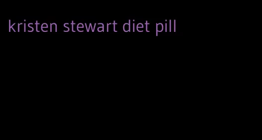 kristen stewart diet pill