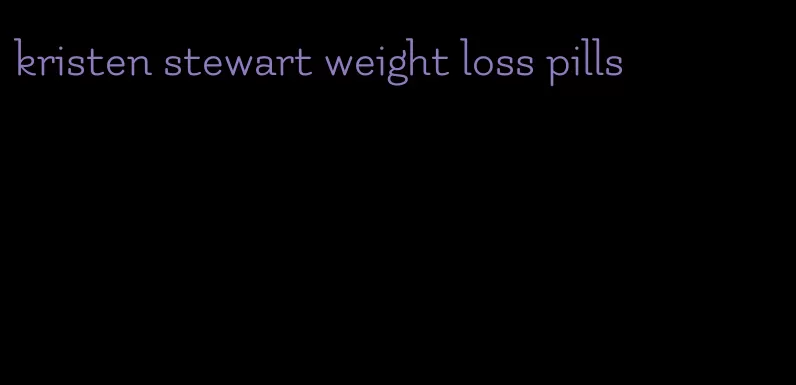 kristen stewart weight loss pills