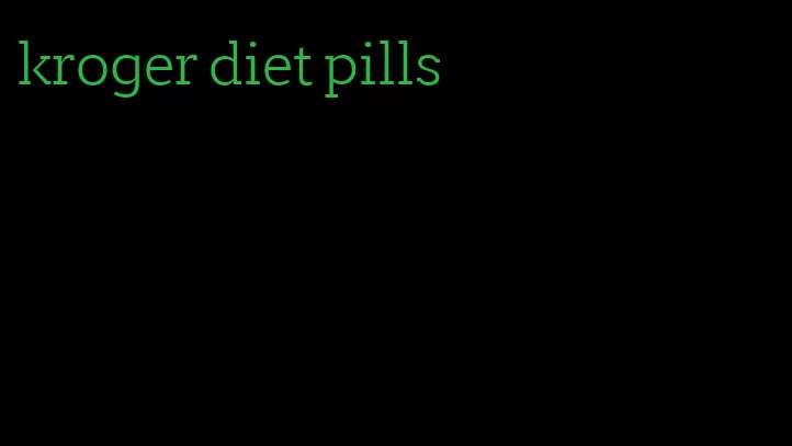 kroger diet pills