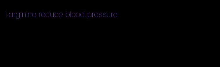 l-arginine reduce blood pressure