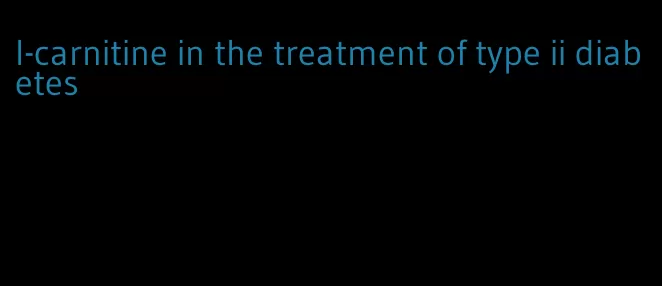 l-carnitine in the treatment of type ii diabetes