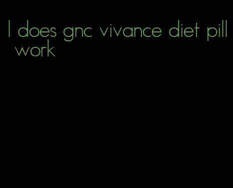 l does gnc vivance diet pill work