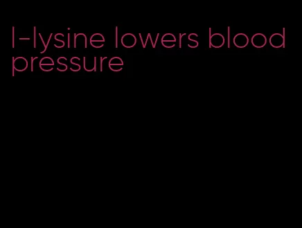 l-lysine lowers blood pressure