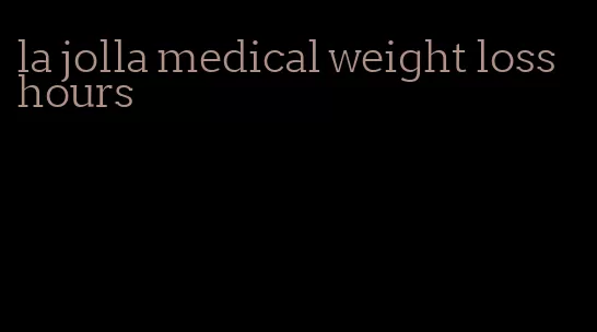 la jolla medical weight loss hours