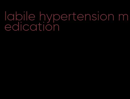 labile hypertension medication