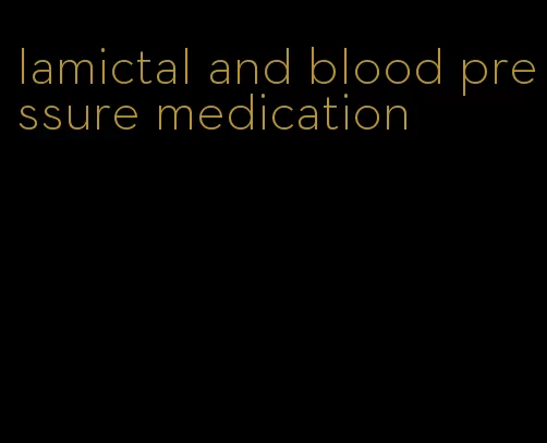 lamictal and blood pressure medication