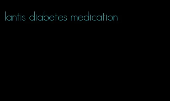 lantis diabetes medication