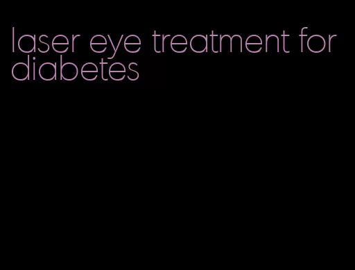 laser eye treatment for diabetes