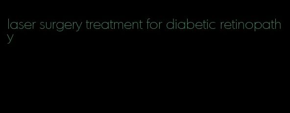 laser surgery treatment for diabetic retinopathy