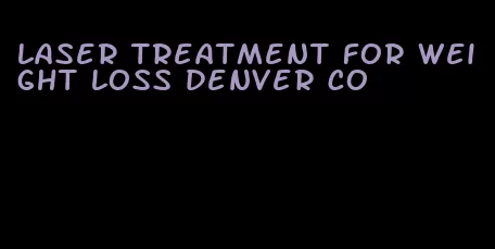 laser treatment for weight loss denver co