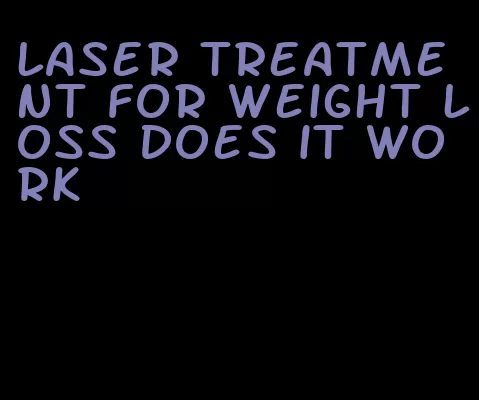 laser treatment for weight loss does it work