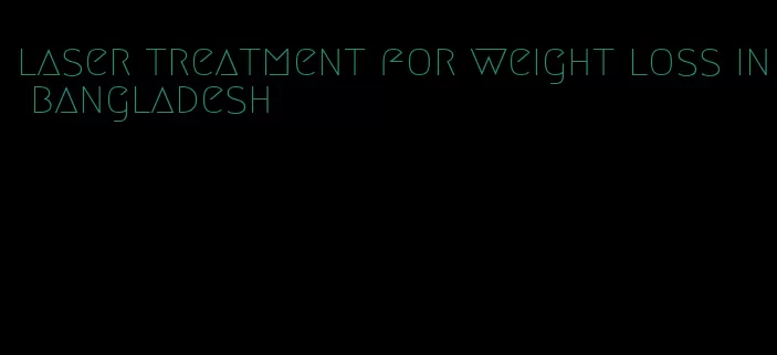 laser treatment for weight loss in bangladesh