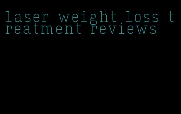 laser weight loss treatment reviews