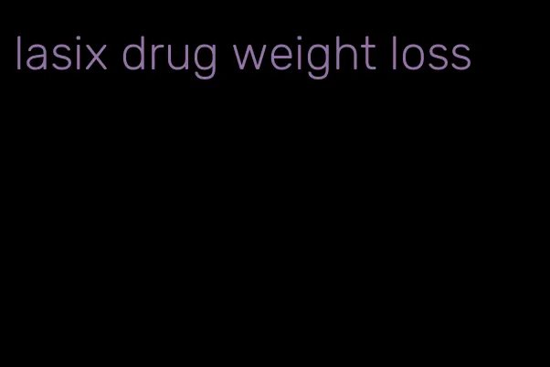 lasix drug weight loss