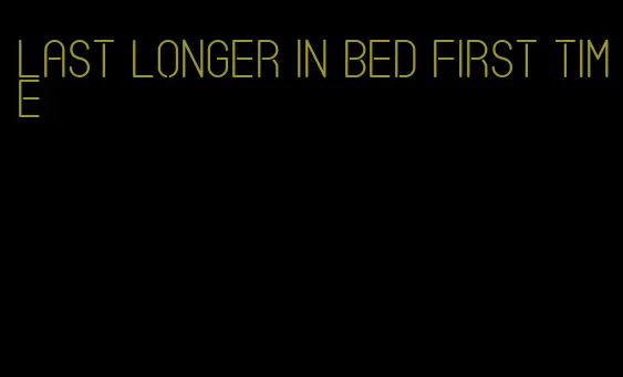 last longer in bed first time