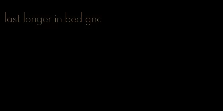 last longer in bed gnc