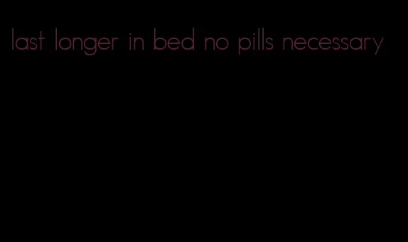 last longer in bed no pills necessary