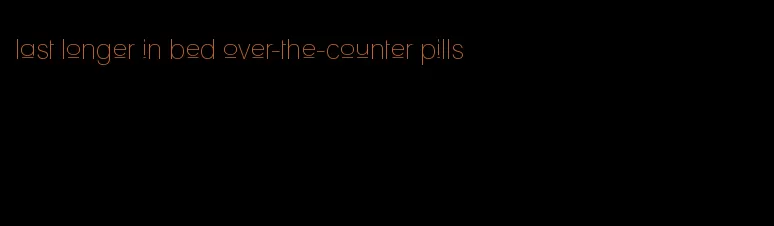 last longer in bed over-the-counter pills