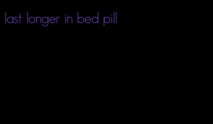 last longer in bed pill