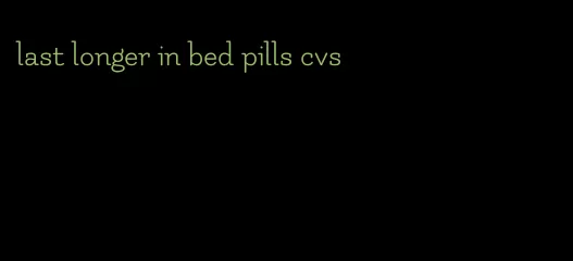 last longer in bed pills cvs