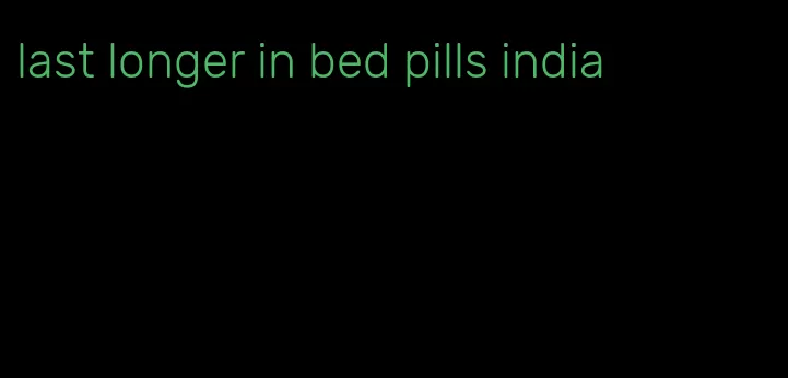 last longer in bed pills india