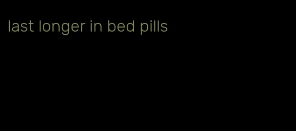 last longer in bed pills