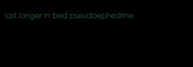 last longer in bed pseudoephedrine