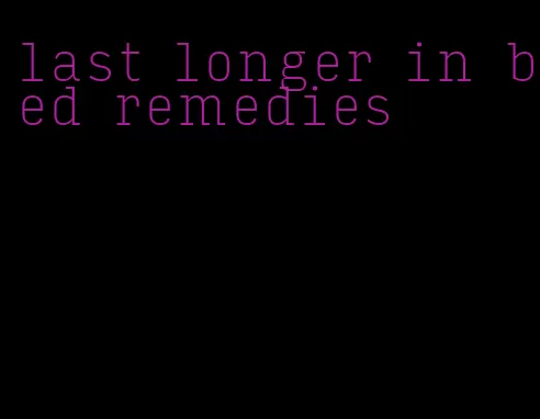 last longer in bed remedies