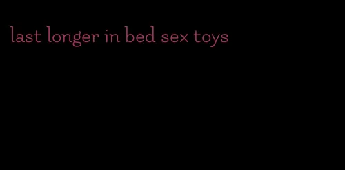 last longer in bed sex toys