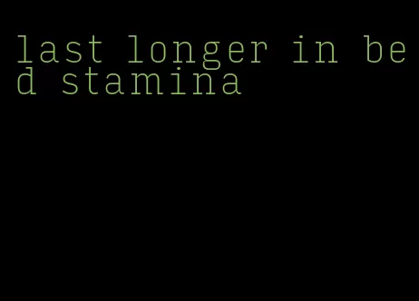 last longer in bed stamina