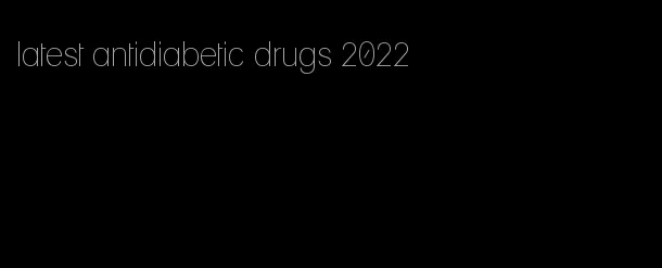 latest antidiabetic drugs 2022