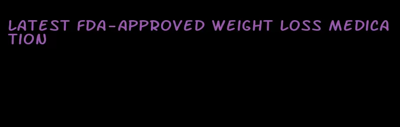 latest fda-approved weight loss medication