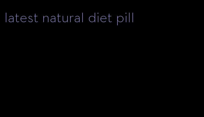 latest natural diet pill