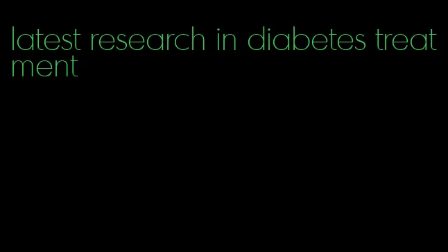 latest research in diabetes treatment