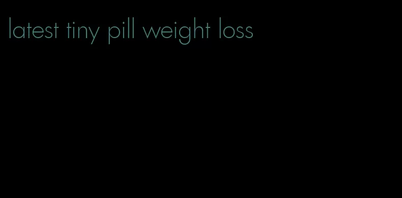 latest tiny pill weight loss