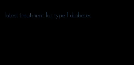 latest treatment for type 1 diabetes