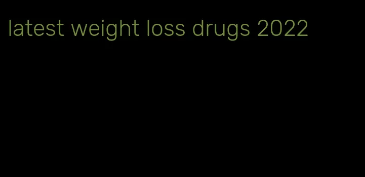 latest weight loss drugs 2022