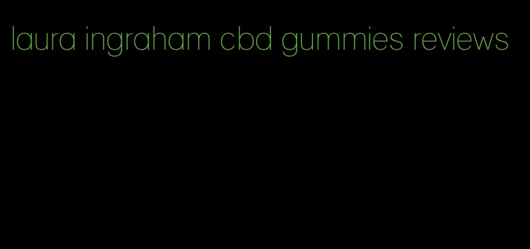 laura ingraham cbd gummies reviews