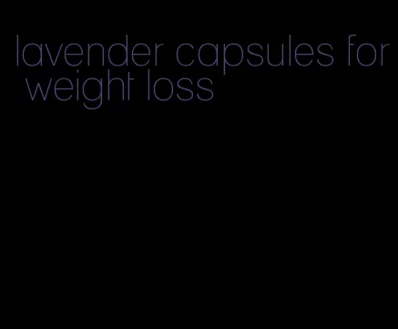 lavender capsules for weight loss