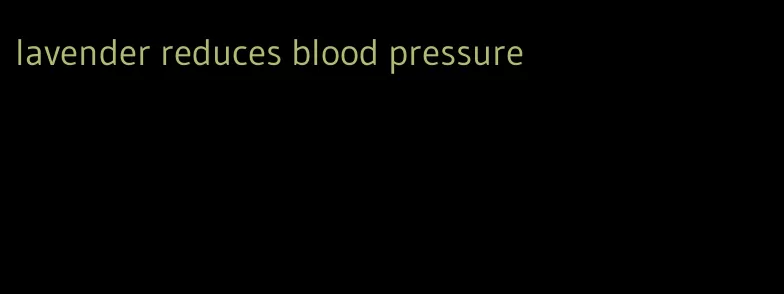 lavender reduces blood pressure