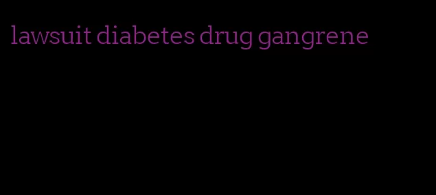 lawsuit diabetes drug gangrene