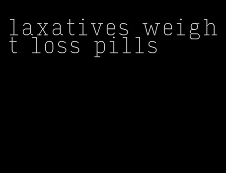 laxatives weight loss pills