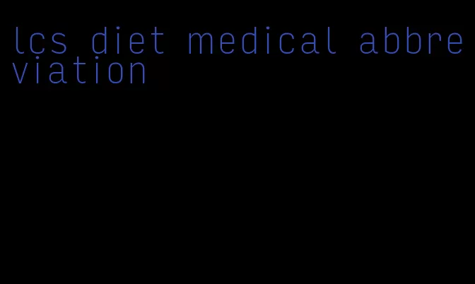 lcs diet medical abbreviation