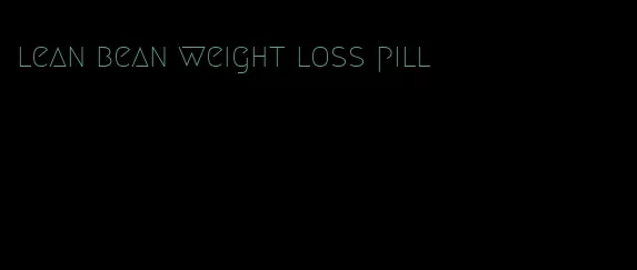 lean bean weight loss pill