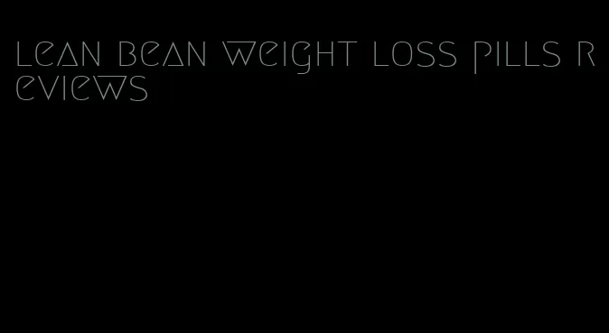 lean bean weight loss pills reviews