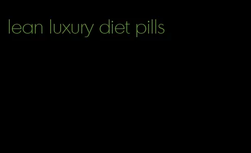 lean luxury diet pills