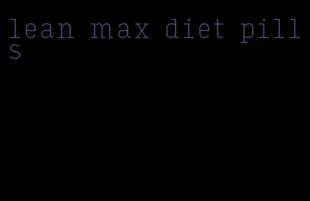 lean max diet pills