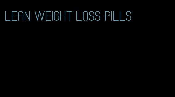 lean weight loss pills