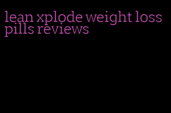 lean xplode weight loss pills reviews