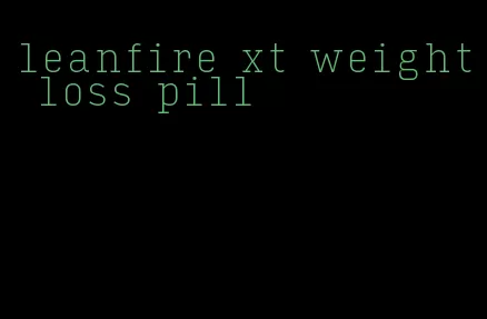 leanfire xt weight loss pill